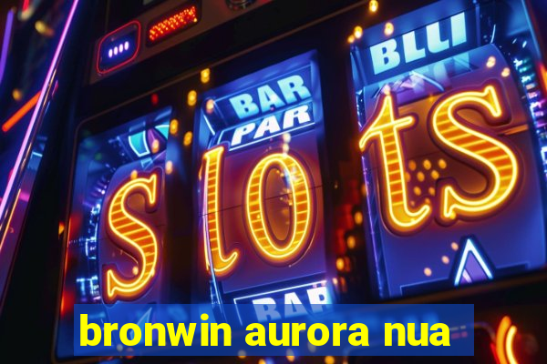 bronwin aurora nua